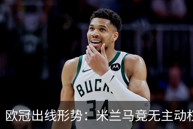 欧冠出线形势：米兰马竞无主动权 巴萨岌岌可危